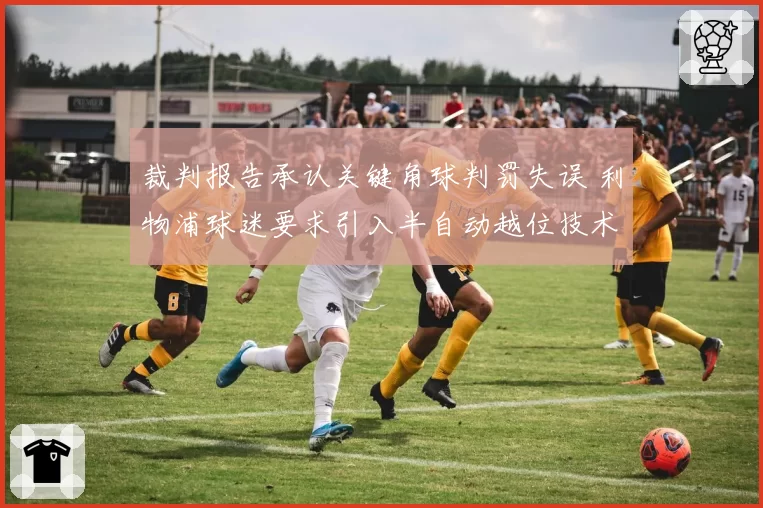 裁判报告承认关键角球判罚失误 利物浦球迷要求引入半自动越位技术