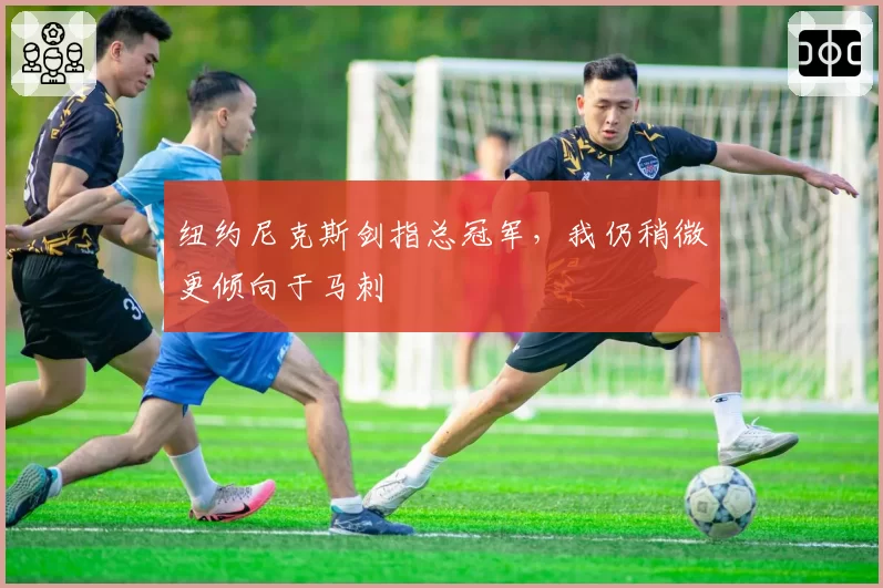 纽约尼克斯剑指总冠军，我仍稍微更倾向于马刺