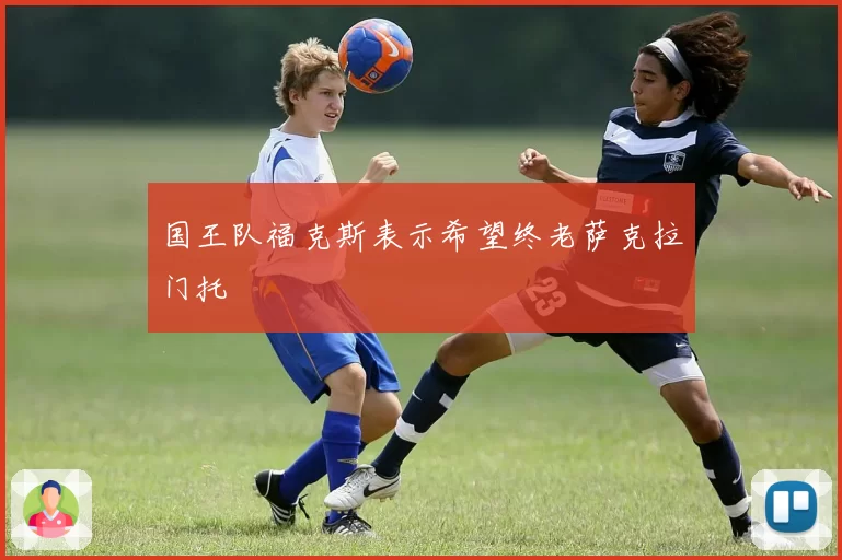 国王队福克斯表示希望终老萨克拉门托