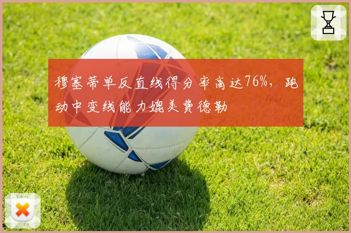 穆塞蒂单反直线得分率高达76%,跑动中变线能力媲美费德勒